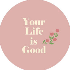 your life is good